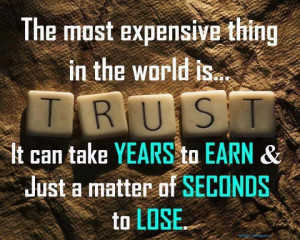 The most expensive thing in the world is TRUST, It can take years to ...